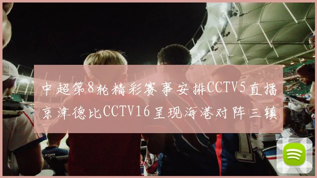 中超第8轮精彩赛事安排CCTV5直播京津德比CCTV16呈现海港对阵三镇对决
